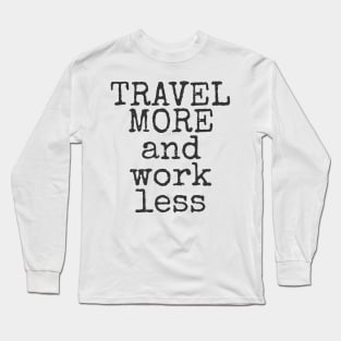 Travel More And Work Less Traveling Long Sleeve T-Shirt